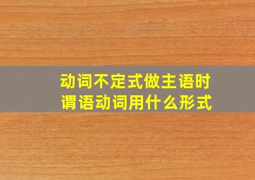 动词不定式做主语时 谓语动词用什么形式